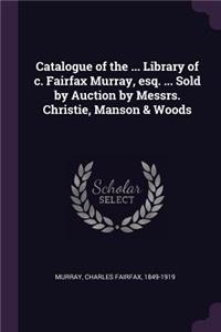 Catalogue of the ... Library of c. Fairfax Murray, esq. ... Sold by Auction by Messrs. Christie, Manson & Woods