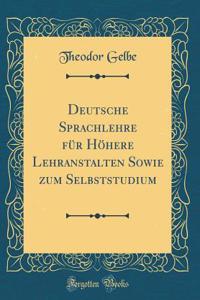Deutsche Sprachlehre Fï¿½r Hï¿½here Lehranstalten Sowie Zum Selbststudium (Classic Reprint)