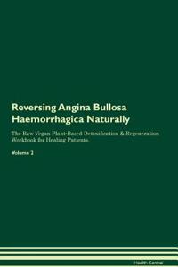 Reversing Angina Bullosa Haemorrhagica Naturally The Raw Vegan Plant-Based Detoxification & Regeneration Workbook for Healing Patients. Volume 2