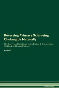 Reversing Primary Sclerosing Cholangitis Naturally the Raw Vegan Plant-Based Detoxification & Regeneration Workbook for Healing Patients. Volume 2
