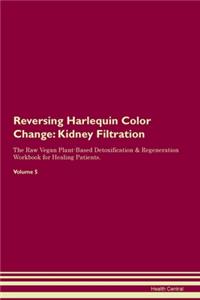 Reversing Harlequin Color Change: Kidney Filtration The Raw Vegan Plant-Based Detoxification & Regeneration Workbook for Healing Patients. Volume 5