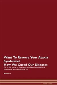 Want To Reverse Your Ataxia Syndrome? How We Cured Our Diseases. The 30 Day Journal for Raw Vegan Plant-Based Detoxification & Regeneration with Information & Tips Volume 1