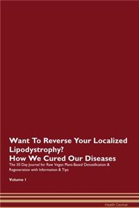 Want To Reverse Your Localized Lipodystrophy? How We Cured Our Diseases. The 30 Day Journal for Raw Vegan Plant-Based Detoxification & Regeneration with Information & Tips Volume 1
