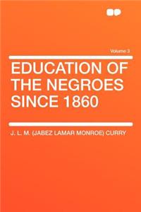 Education of the Negroes Since 1860 Volume 3