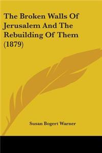 The Broken Walls Of Jerusalem And The Rebuilding Of Them (1879)