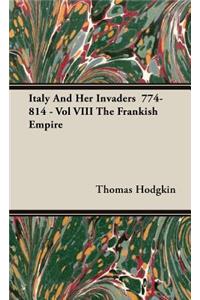 Italy And Her Invaders 774-814 - Vol VIII The Frankish Empire
