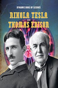 Dynamic Duos of Science: Nikola Tesla and Thomas Edison