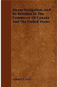 Steam Navigation, And Its Relation To The Commerce Of Canada And The United States