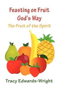 Feasting on Fruit God's Way: The Fruit of the Spirit