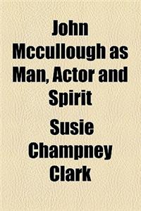 John McCullough as Man, Actor, and Spirit