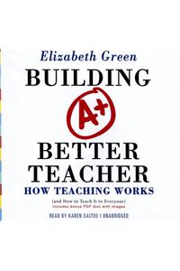 Building a Better Teacher Lib/E: How Teaching Works (and How to Teach It to Everyone)