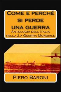 Come e perché si perde una guerra: Antologia dell'Italia nella 2.a Guerra Mondiale