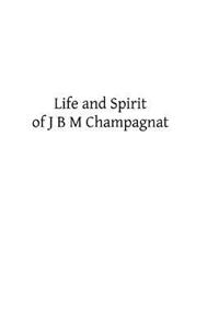 Life and Spirit of J B M Champagnat: Priest and Founder of the Society of the Little Brothers of Mary