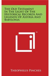 The Old Testament In The Light Of The Historical Records And Legends Of Assyria And Babylonia