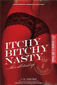 Itchy Bitchy Nasty She's all dried up