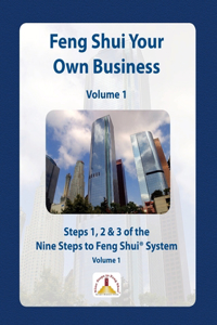 Feng Shui Your Own Business - Volume 1: Steps 1, 2 and 3 of the Nine Steps to Feng Shui System