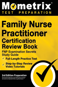 Family Nurse Practitioner Certification Review Book - FNP Examination Secrets Study Guide, Full-Length Practice Test, Step-by-Step Video Tutorials