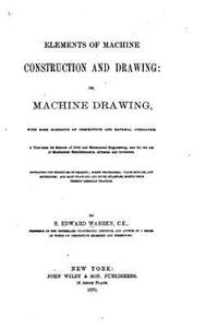 Elements of Machine Construction and Drawing, Or, Machine Drawing