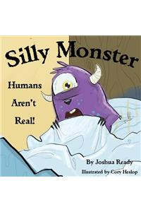Silly Monster, Humans aren't real!