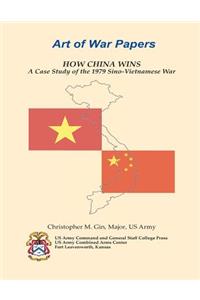 HOW CHINA WINS A Case Study of the 1979 Sino-Vietnamese War