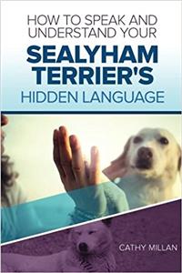 How to Speak and Understand Your Sealyham Terrier's Hidden Language: Fun and Fascinating Guide to the Inner World of Dogs