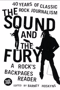 The Sound and the Fury: 40 Years of Classic Rock Journalism: A Rock's Backpages Reader
