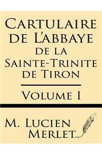 Cartulaire de l'Abbaye de la Sainte-Trinite de Tiron (Volume I)