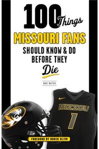 100 Things Missouri Fans Should Know and Do Before They Die