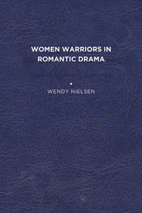 Women Warriors in Romantic Drama