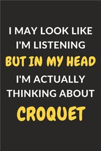 I May Look Like I'm Listening But In My Head I'm Actually Thinking About Croquet
