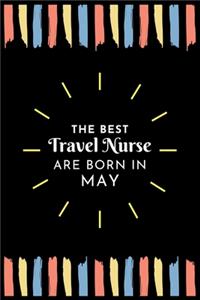 The Best Travel Nurse Are Born in May: Travel Nurse Gift Notebook: A Journal to collect Quotes, Memories, and Stories of your Patients.