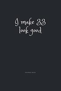 I Make 33 Look Good Journal Book