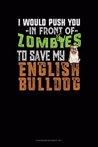 I Would Push You In Front Of Zombies To Save My English Bulldog