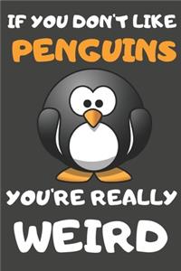 If You Don't Like Penguins You're Really Weird: Penguin Gifts for Penguin Lovers - Blank Lined Journal Notebook Diary to Write in