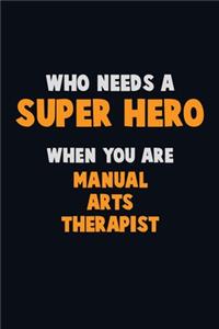 Who Need A SUPER HERO, When You Are Manual arts Therapist