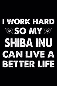 I Work Hard So My Shiba Inu Can Live A Better Life