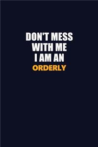 Don't Mess With Me Because I Am An Orderly