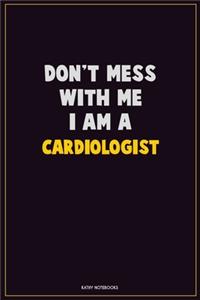 Don't Mess With Me, I Am A Cardiologist