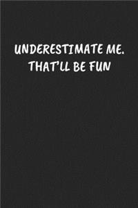 Underestimate Me. That'll Be Fun