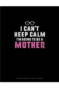 I Can't Keep Calm I'm Going To Be A Mother