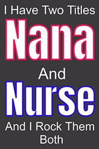 I Have Two Titles Nana And Nurse and I Rock Them Both