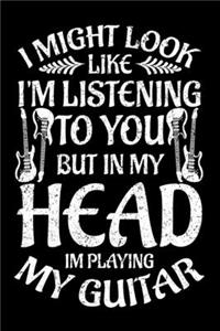 I Might Look Like I'm Listening To You But In My Head Im Playing My Guitar