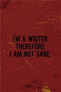 I'm A Writer. Therefore. I Am Not Sane.