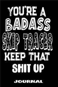You're A Badass Skip Tracer Keep That Shit Up