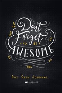 Don't Forget To Be Awesome - Dot Grid Journal