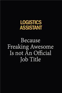 Logistics assistant Because Freaking Awesome Is Not An Official Job Title: 6x9 Unlined 120 pages writing notebooks for Women and girls