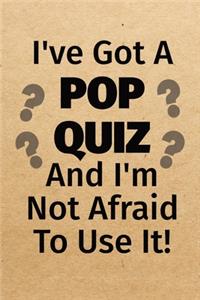 I've Got A Pop Quiz And I'm Not Afraid To Use It!