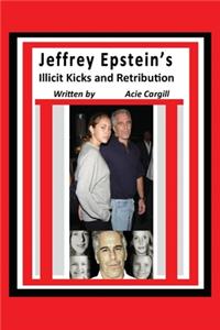 Jeffrey Epstein's Illicit Kicks and Retribution