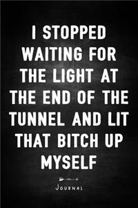 I Stopped Waiting For The Light At The End of The Tunnel And Lit That Bitch Up Myself - Journal