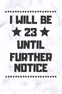 I will be 23 until further notice